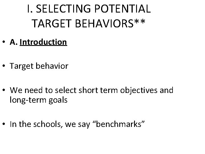 I. SELECTING POTENTIAL TARGET BEHAVIORS** • A. Introduction • Target behavior • We need