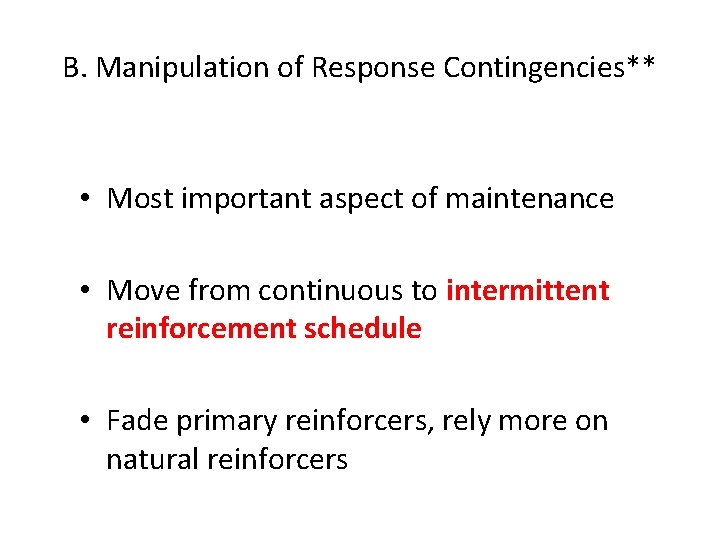 B. Manipulation of Response Contingencies** • Most important aspect of maintenance • Move from