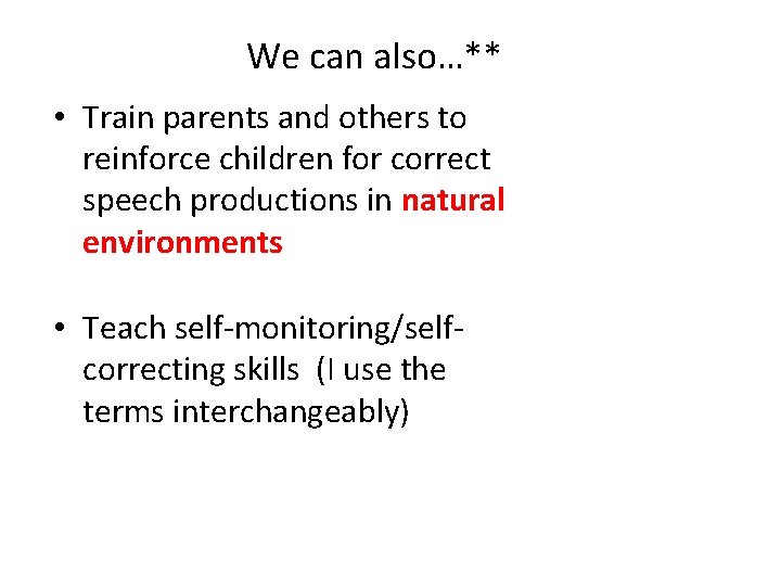 We can also…** • Train parents and others to reinforce children for correct speech