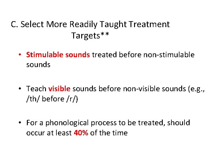 C. Select More Readily Taught Treatment Targets** • Stimulable sounds treated before non-stimulable sounds