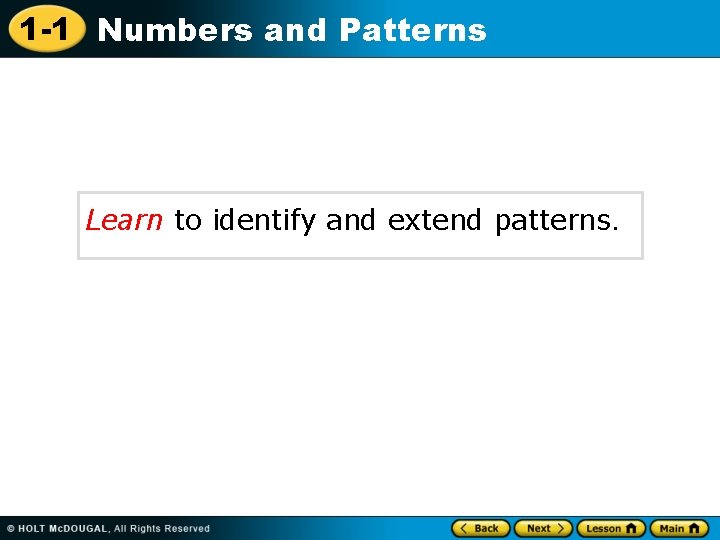 1 -1 Numbers and Patterns Learn to identify and extend patterns. 1 -1 Numbers and Patterns Learn to identify and extend patterns.