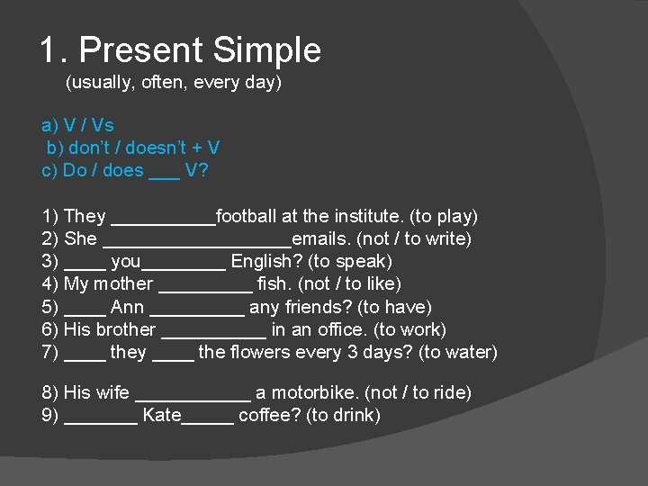 1. Present Simple (usually, often, every day) a) V / Vs b) don’t /