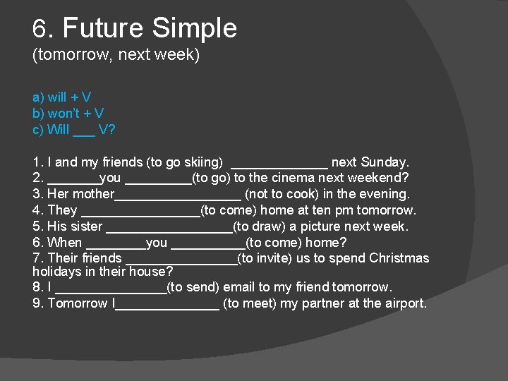 6. Future Simple (tomorrow, next week) a) will + V b) won’t + V