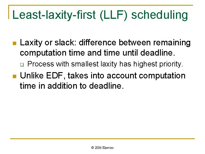 Least-laxity-first (LLF) scheduling n Laxity or slack: difference between remaining computation time and time Least-laxity-first (LLF) scheduling n Laxity or slack: difference between remaining computation time and time