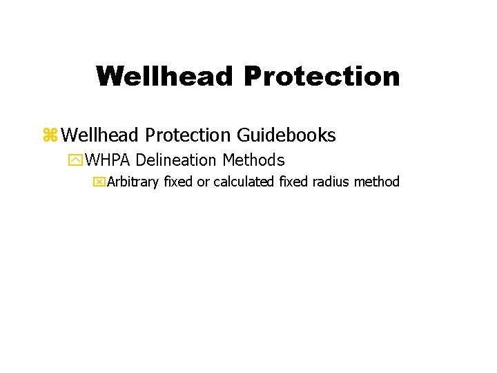 Wellhead Protection z Wellhead Protection Guidebooks y. WHPA Delineation Methods x. Arbitrary fixed or