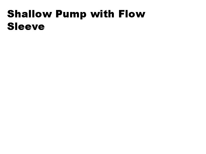 Shallow Pump with Flow Sleeve 