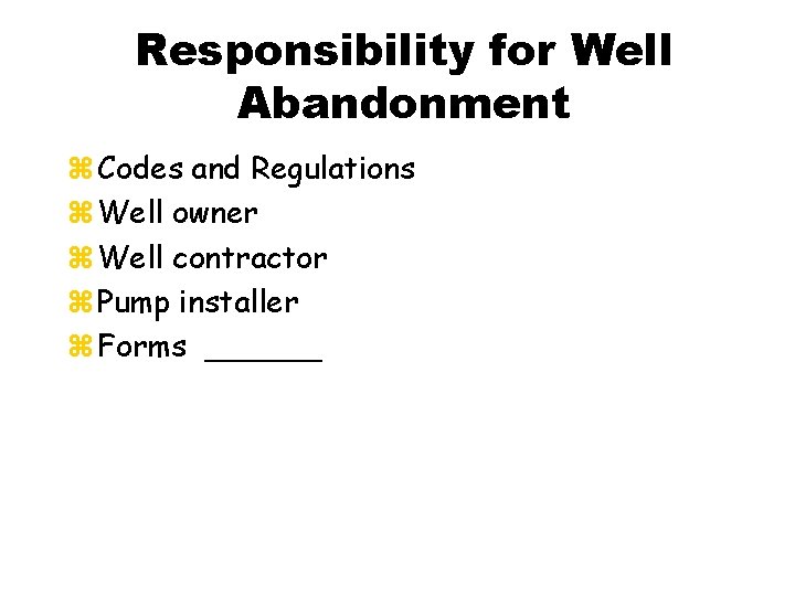 Responsibility for Well Abandonment z Codes and Regulations z Well owner z Well contractor