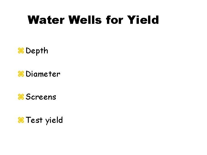 Water Wells for Yield z Depth z Diameter z Screens z Test yield 
