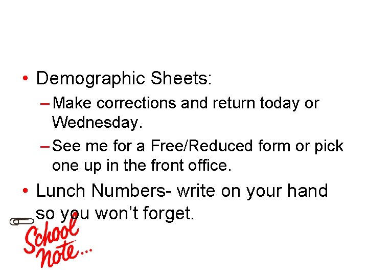  • Demographic Sheets: – Make corrections and return today or Wednesday. – See
