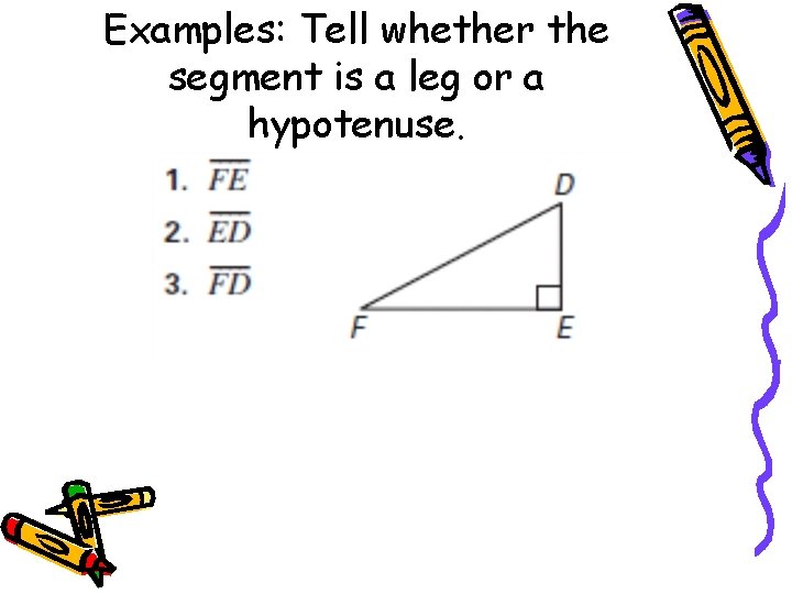 Examples: Tell whether the segment is a leg or a hypotenuse. 