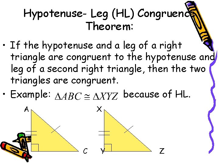 Hypotenuse- Leg (HL) Congruence Theorem: • If the hypotenuse and a leg of a