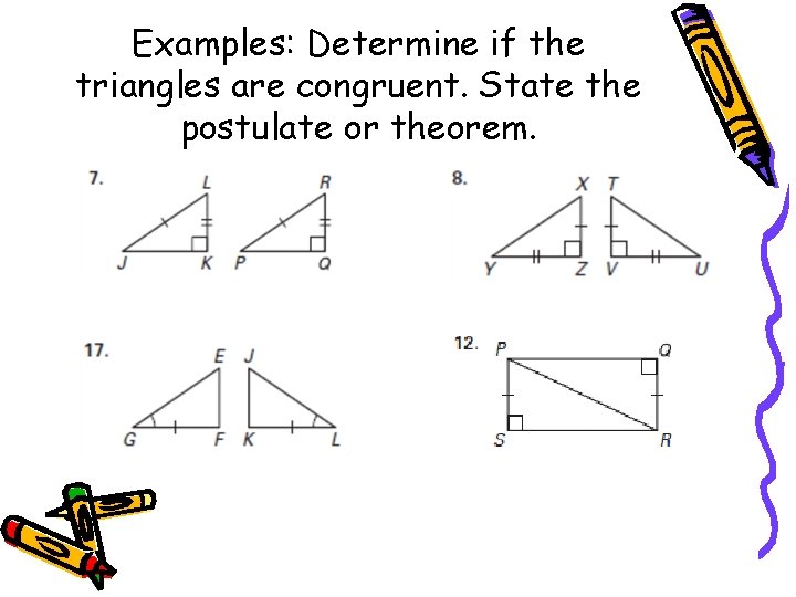 Examples: Determine if the triangles are congruent. State the postulate or theorem. 