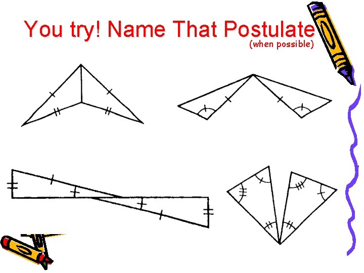 You try! Name That Postulate (when possible) 