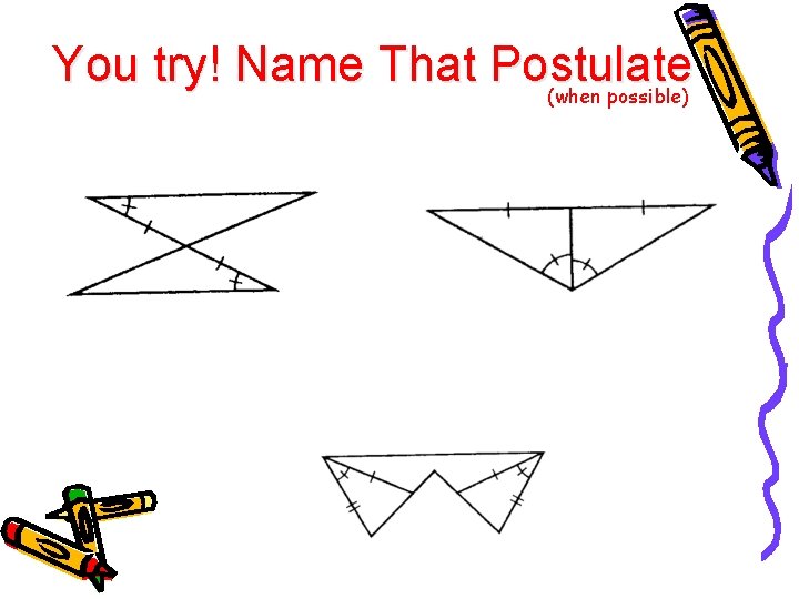 You try! Name That Postulate (when possible) 