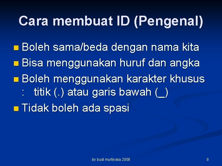 Cara membuat ID (Pengenal) n Boleh sama/beda dengan nama kita n Bisa menggunakan huruf