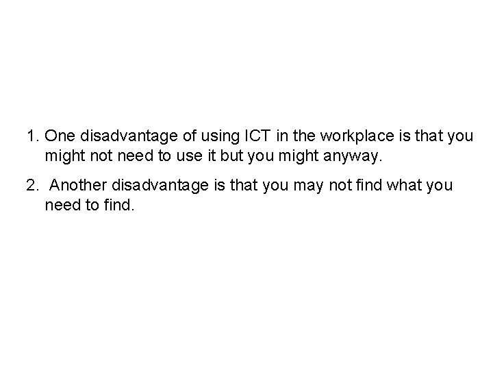 1. One disadvantage of using ICT in the workplace is that you might not