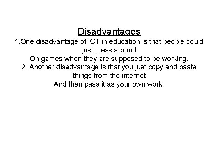 Disadvantages 1. One disadvantage of ICT in education is that people could just mess