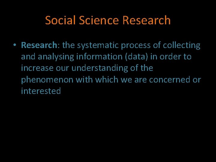 Social Science Research • Research: the systematic process of collecting and analysing information (data)