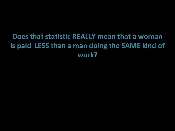 Does that statistic REALLY mean that a woman is paid LESS than a man