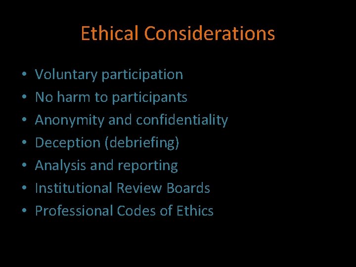 Ethical Considerations • • Voluntary participation No harm to participants Anonymity and confidentiality Deception