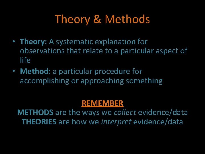 Theory & Methods • Theory: A systematic explanation for observations that relate to a