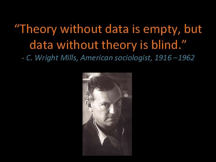 “Theory without data is empty, but data without theory is blind. ” - C.