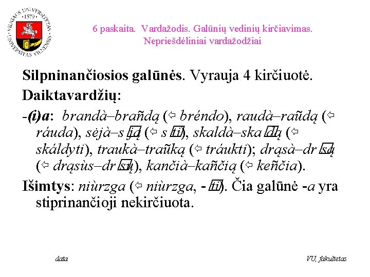 6 paskaita. Vardažodis. Galūnių vedinių kirčiavimas. Nepriešdėliniai vardažodžiai Silpninančiosios galūnės. Vyrauja 4 kirčiuotė. Daiktavardžių: