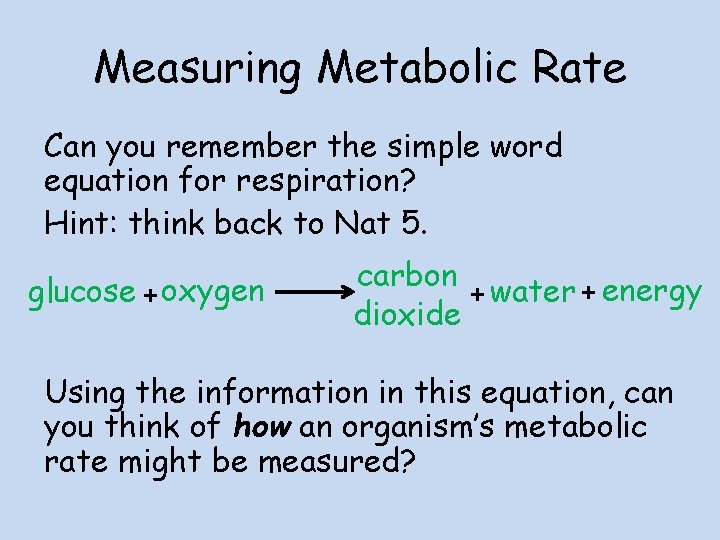 Measuring Metabolic Rate Can you remember the simple word equation for respiration? Hint: think