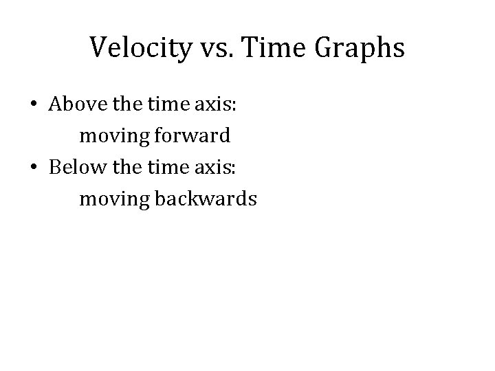 Velocity vs. Time Graphs • Above the time axis: moving forward • Below the