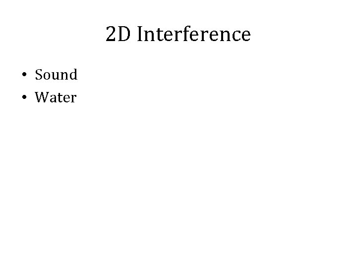2 D Interference • Sound • Water 