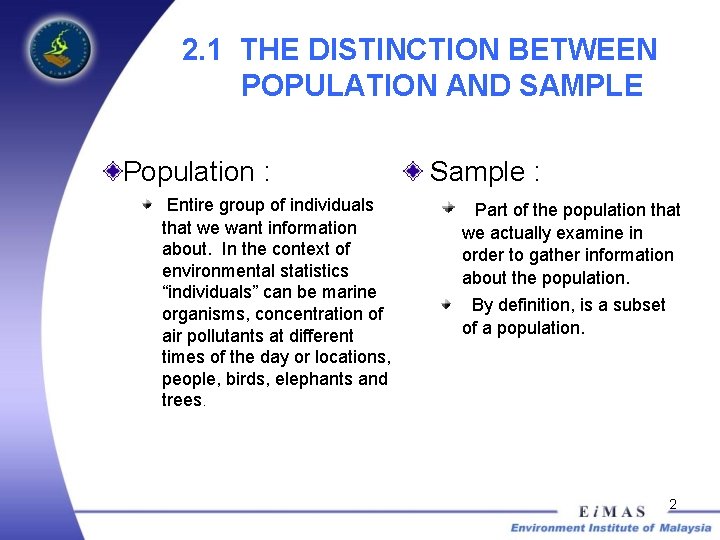 2. 1 THE DISTINCTION BETWEEN POPULATION AND SAMPLE Population : Entire group of individuals