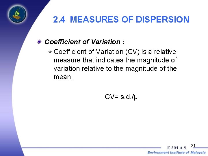2. 4 MEASURES OF DISPERSION Coefficient of Variation : Coefficient of Variation (CV) is