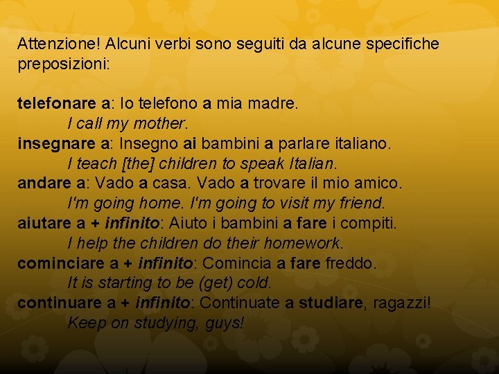 Attenzione! Alcuni verbi sono seguiti da alcune specifiche preposizioni: telefonare a: Io telefono a