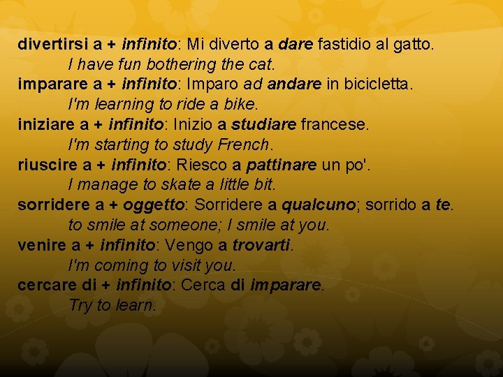 divertirsi a + infinito: Mi diverto a dare fastidio al gatto. I have fun