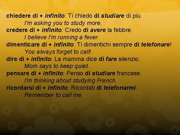 chiedere di + infinito: Ti chiedo di studiare di più. I'm asking you to