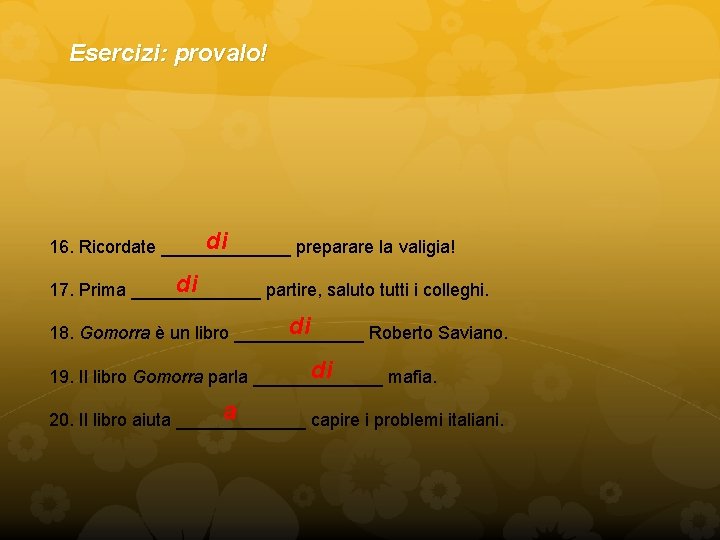 Esercizi: provalo! di 16. Ricordate _______ preparare la valigia! di 17. Prima _______ partire,