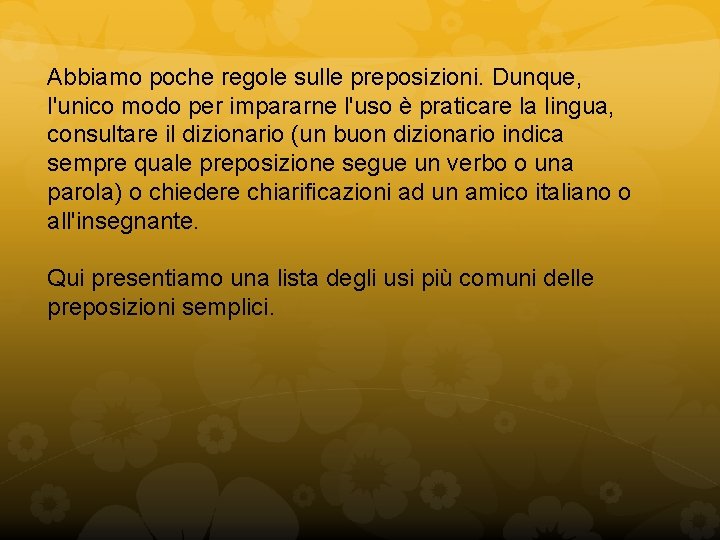 Abbiamo poche regole sulle preposizioni. Dunque, l'unico modo per impararne l'uso è praticare la