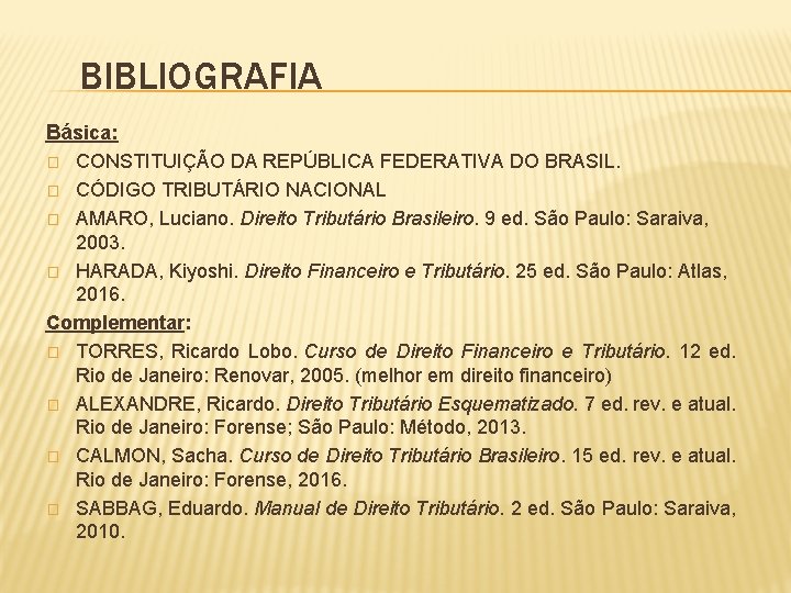 BIBLIOGRAFIA Básica: CONSTITUIÇÃO DA REPÚBLICA FEDERATIVA DO BRASIL. � CÓDIGO TRIBUTÁRIO NACIONAL � AMARO,