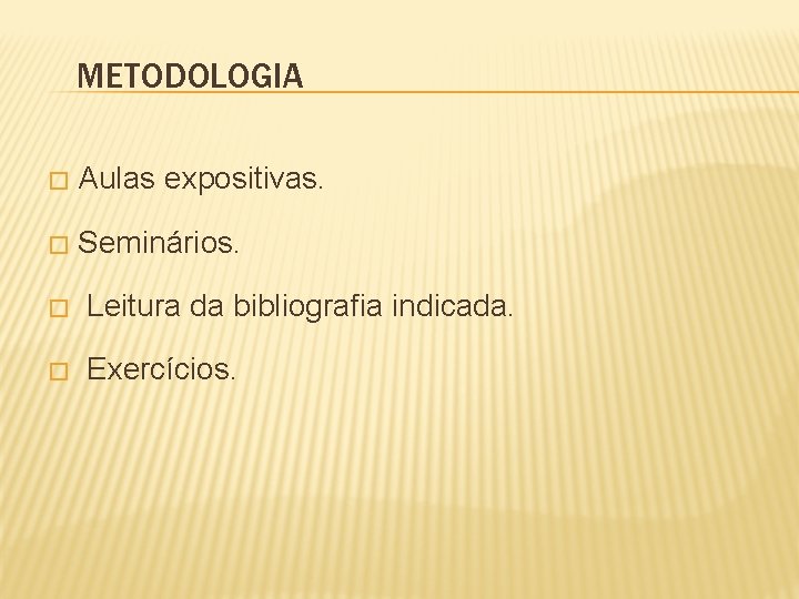 METODOLOGIA � Aulas expositivas. � Seminários. � Leitura da bibliografia indicada. � Exercícios. 