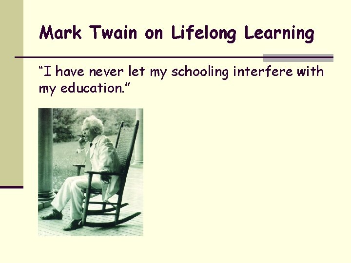 Mark Twain on Lifelong Learning “I have never let my schooling interfere with my