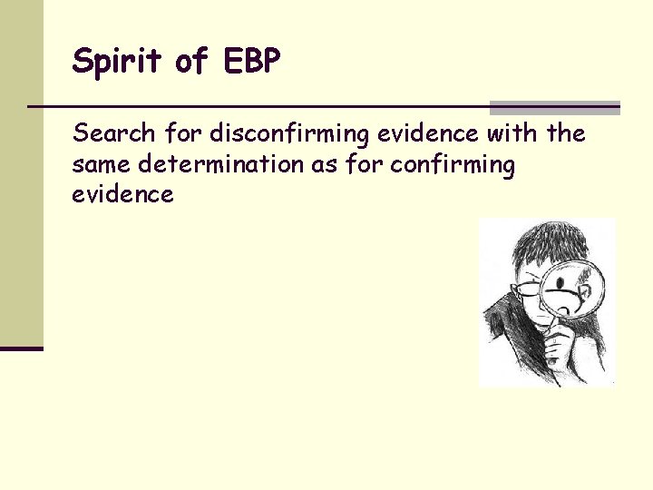 Spirit of EBP Search for disconfirming evidence with the same determination as for confirming