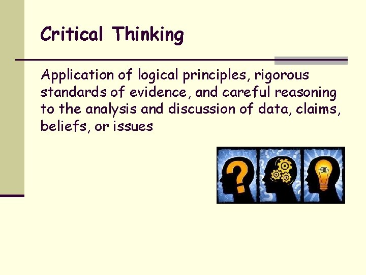 Critical Thinking Application of logical principles, rigorous standards of evidence, and careful reasoning to