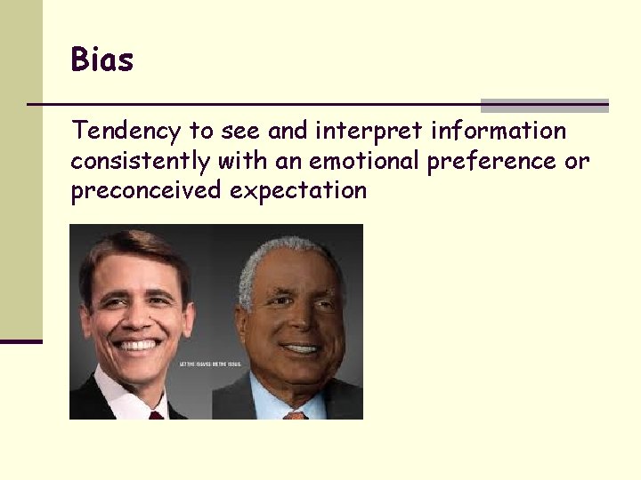 Bias Tendency to see and interpret information consistently with an emotional preference or preconceived