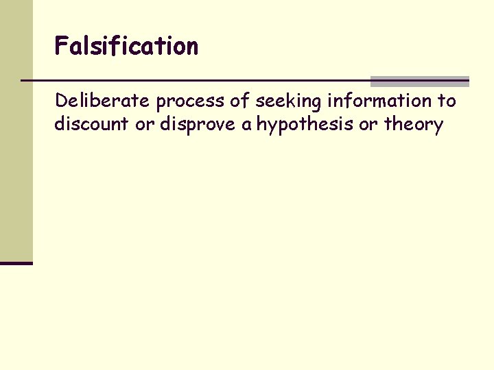 Falsification Deliberate process of seeking information to discount or disprove a hypothesis or theory