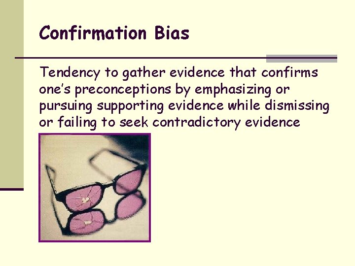 Confirmation Bias Tendency to gather evidence that confirms one’s preconceptions by emphasizing or pursuing