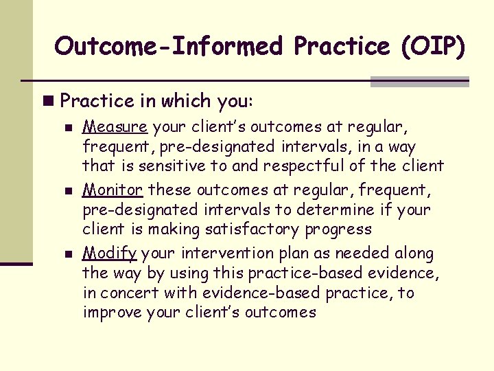 Outcome-Informed Practice (OIP) n Practice in which you: n n n Measure your client’s