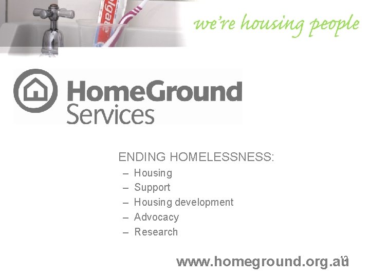 ENDING HOMELESSNESS: – – – Housing Support Housing development Advocacy Research 12 www. homeground.