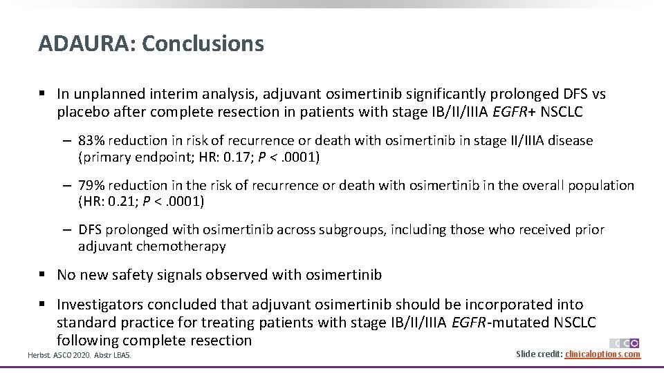 ADAURA: Conclusions § In unplanned interim analysis, adjuvant osimertinib significantly prolonged DFS vs placebo
