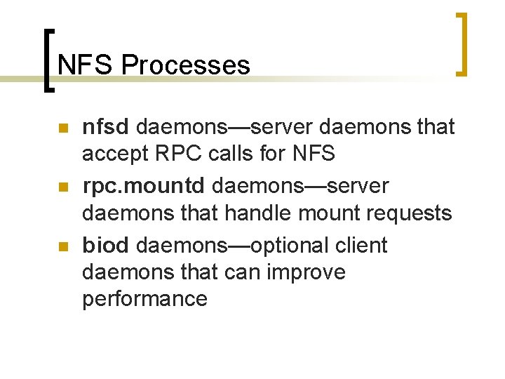 NFS Processes n nfsd daemons—server daemons that accept RPC calls for NFS rpc. mountd