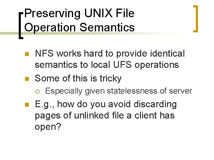 Preserving UNIX File Operation Semantics n n NFS works hard to provide identical semantics